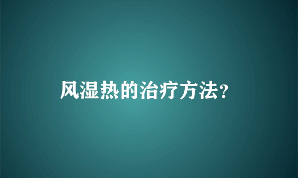 风湿热的治疗方法？