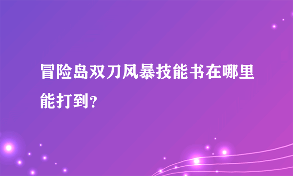 冒险岛双刀风暴技能书在哪里能打到？