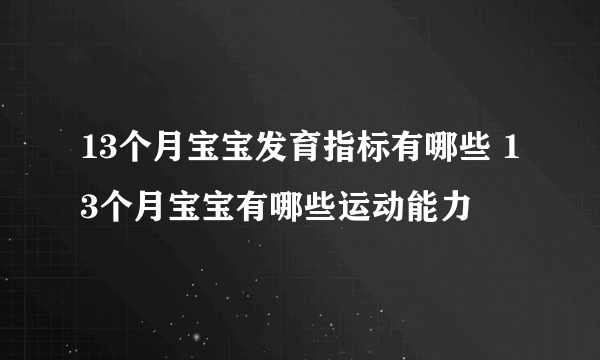 13个月宝宝发育指标有哪些 13个月宝宝有哪些运动能力