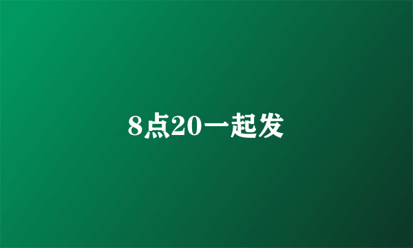 8点20一起发