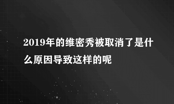 2019年的维密秀被取消了是什么原因导致这样的呢