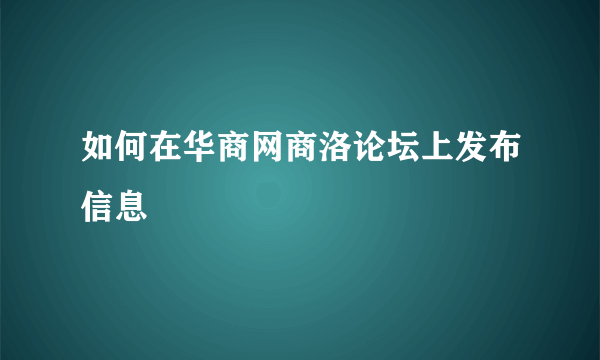 如何在华商网商洛论坛上发布信息