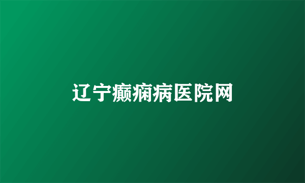 辽宁癫痫病医院网