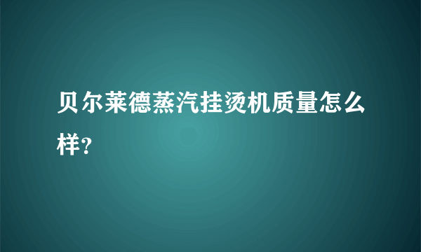 贝尔莱德蒸汽挂烫机质量怎么样？