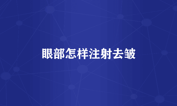 眼部怎样注射去皱