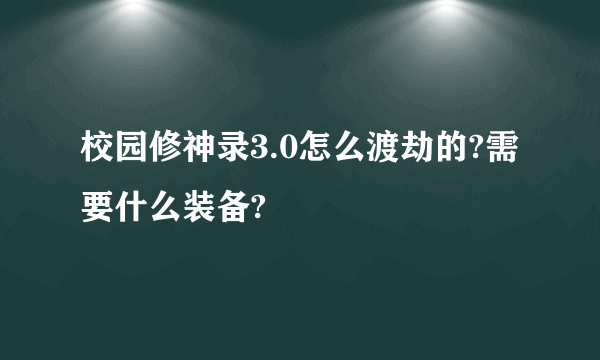 校园修神录3.0怎么渡劫的?需要什么装备?