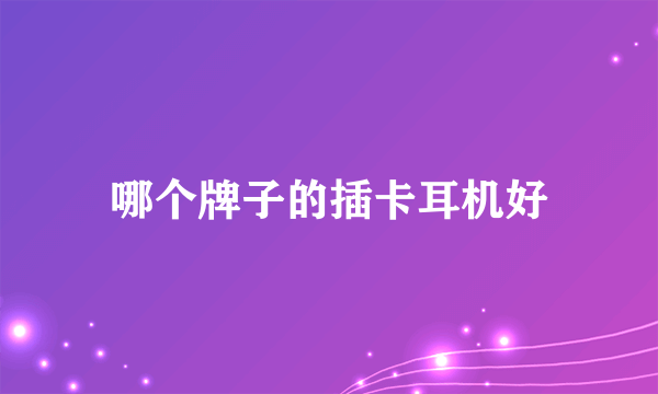 哪个牌子的插卡耳机好