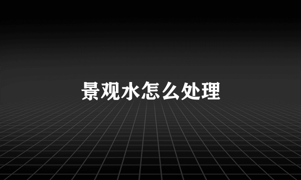景观水怎么处理