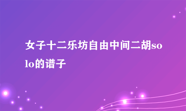女子十二乐坊自由中间二胡solo的谱子