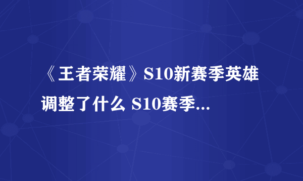 《王者荣耀》S10新赛季英雄调整了什么 S10赛季这些强势英雄你有吗