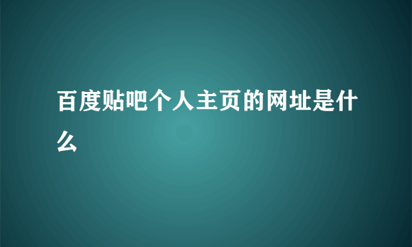 百度贴吧个人主页的网址是什么