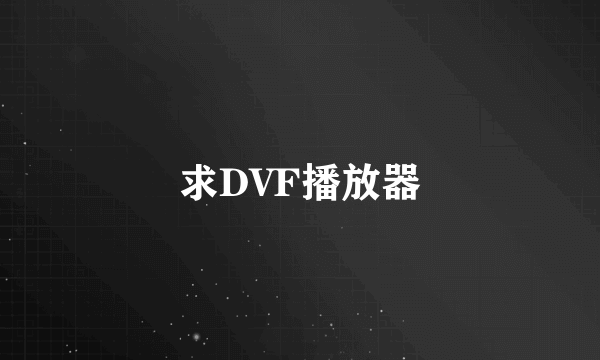 求DVF播放器