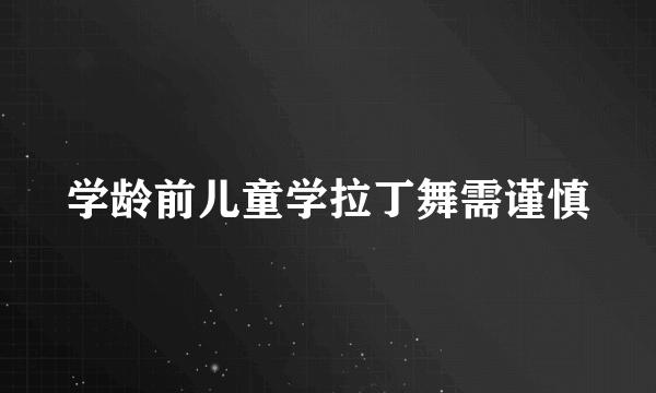 学龄前儿童学拉丁舞需谨慎