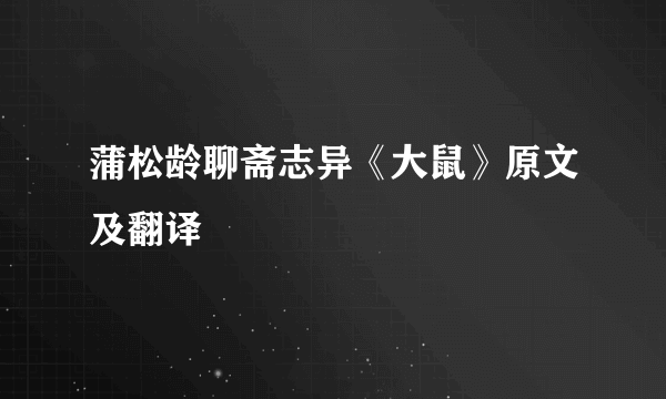 蒲松龄聊斋志异《大鼠》原文及翻译
