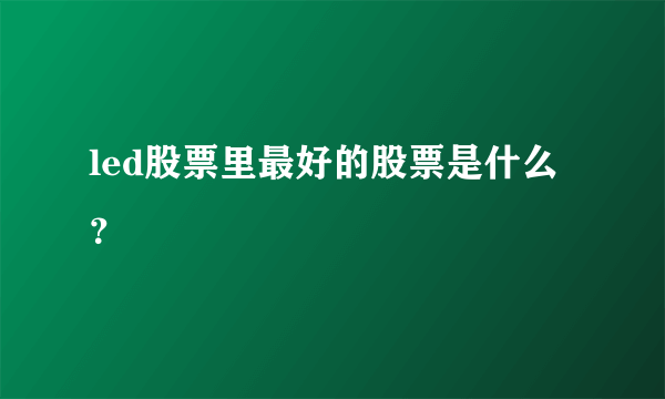 led股票里最好的股票是什么？