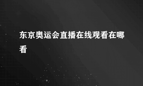 东京奥运会直播在线观看在哪看