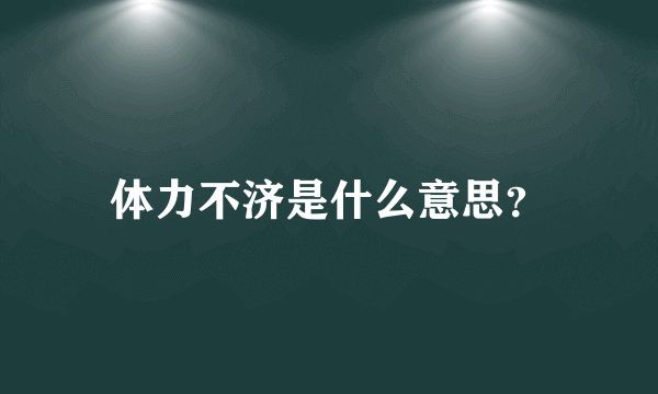 体力不济是什么意思？