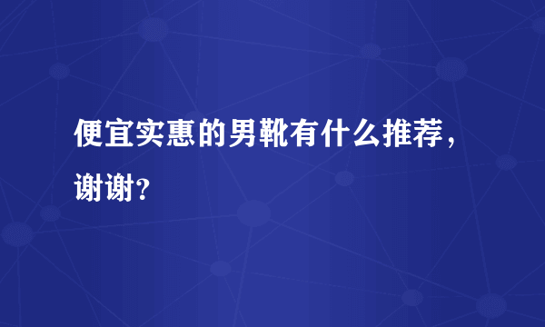 便宜实惠的男靴有什么推荐，谢谢？
