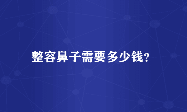 整容鼻子需要多少钱？