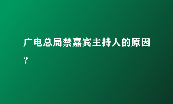 广电总局禁嘉宾主持人的原因？
