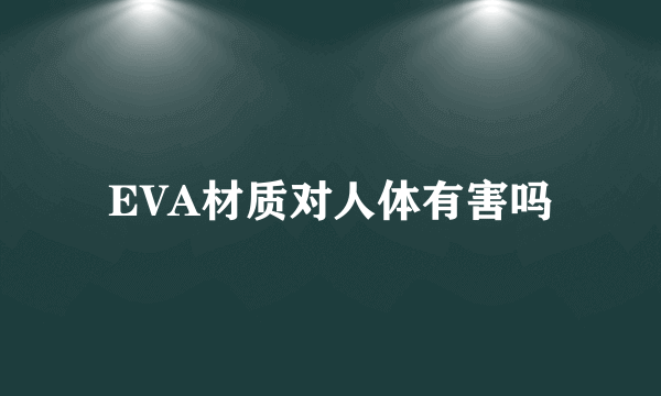EVA材质对人体有害吗