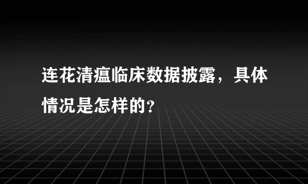 连花清瘟临床数据披露，具体情况是怎样的？