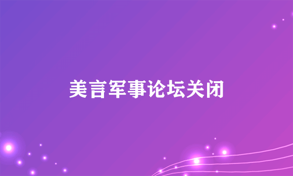 美言军事论坛关闭