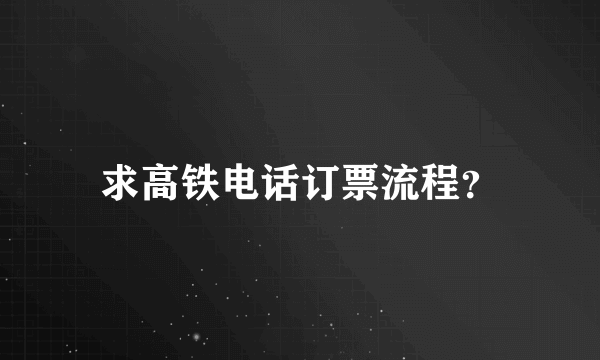 求高铁电话订票流程？