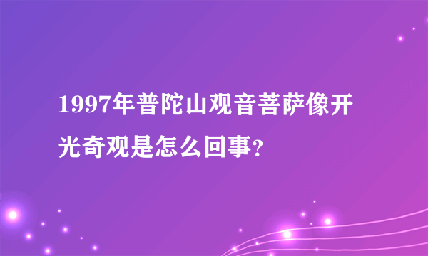 1997年普陀山观音菩萨像开光奇观是怎么回事？