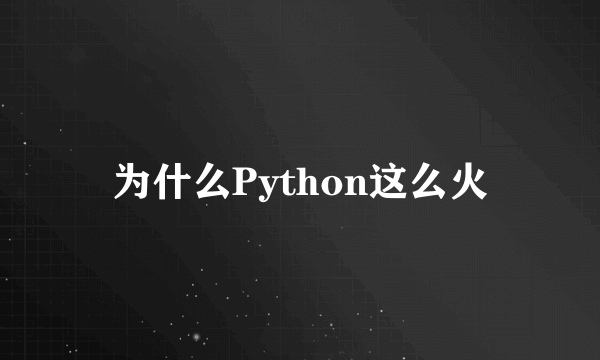 为什么Python这么火