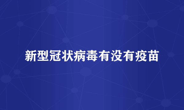 新型冠状病毒有没有疫苗