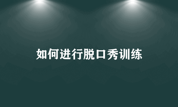 如何进行脱口秀训练