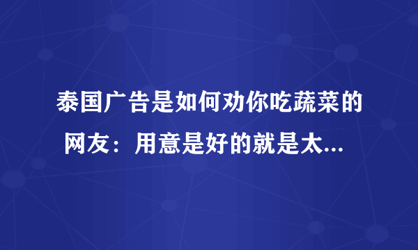 泰国广告是如何劝你吃蔬菜的 网友：用意是好的就是太吓人了！