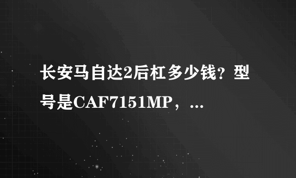 长安马自达2后杠多少钱？型号是CAF7151MP，不要4S店价格。大众价就可以。