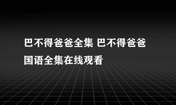 巴不得爸爸全集 巴不得爸爸国语全集在线观看