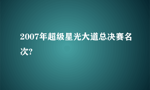 2007年超级星光大道总决赛名次?