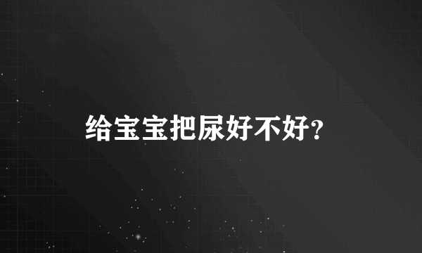给宝宝把尿好不好？