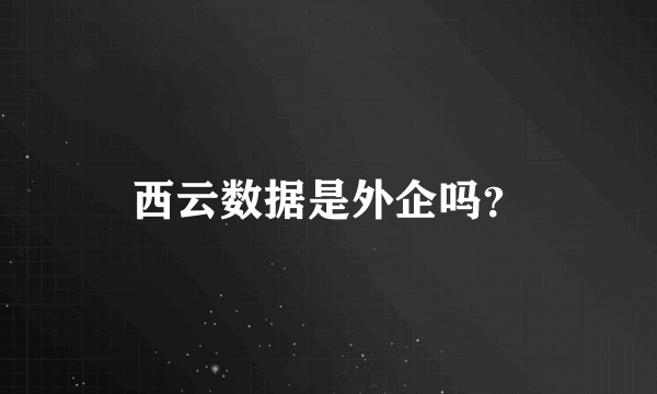 西云数据是外企吗？
