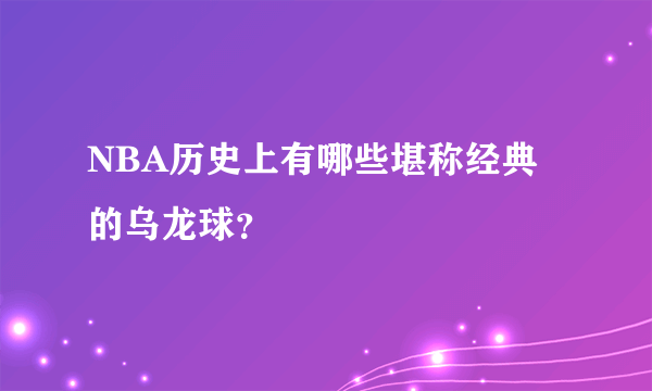 NBA历史上有哪些堪称经典的乌龙球？