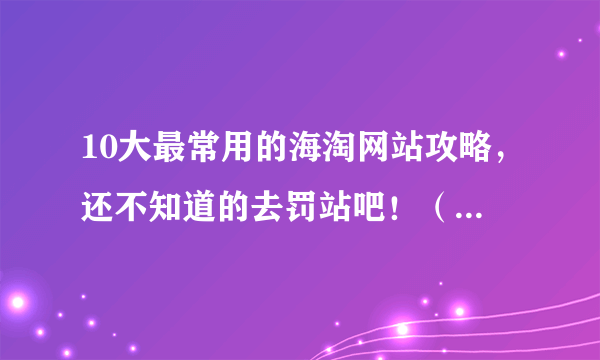 10大最常用的海淘网站攻略，还不知道的去罚站吧！（基本都支持支付宝）