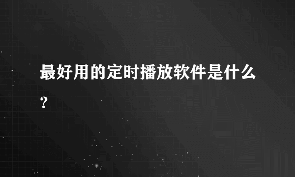 最好用的定时播放软件是什么？