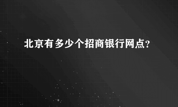 北京有多少个招商银行网点？
