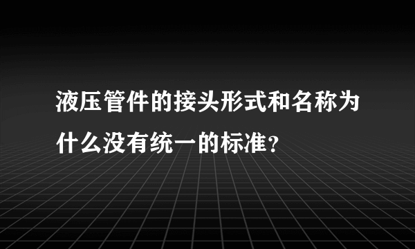 液压管件的接头形式和名称为什么没有统一的标准？
