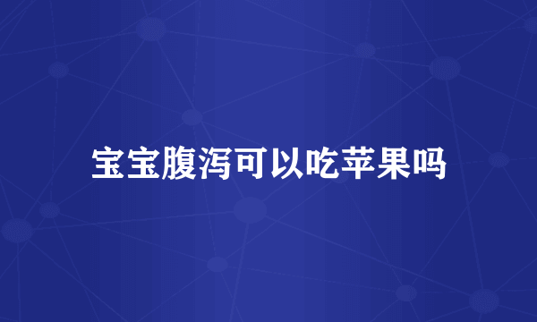 宝宝腹泻可以吃苹果吗