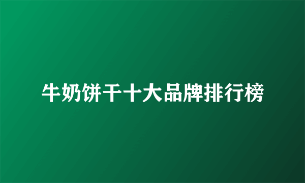 牛奶饼干十大品牌排行榜
