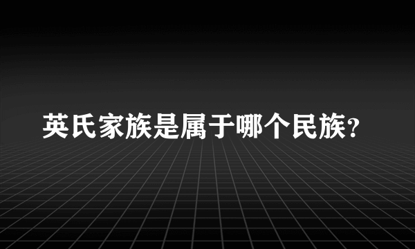 英氏家族是属于哪个民族？