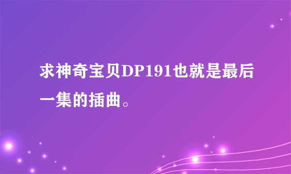 求神奇宝贝DP191也就是最后一集的插曲。