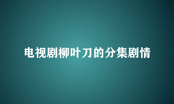 电视剧柳叶刀的分集剧情