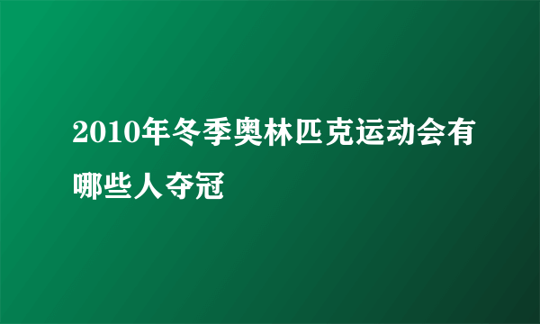 2010年冬季奥林匹克运动会有哪些人夺冠