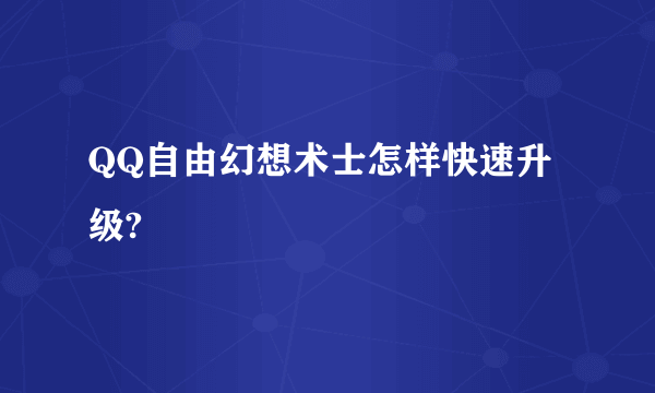 QQ自由幻想术士怎样快速升级?